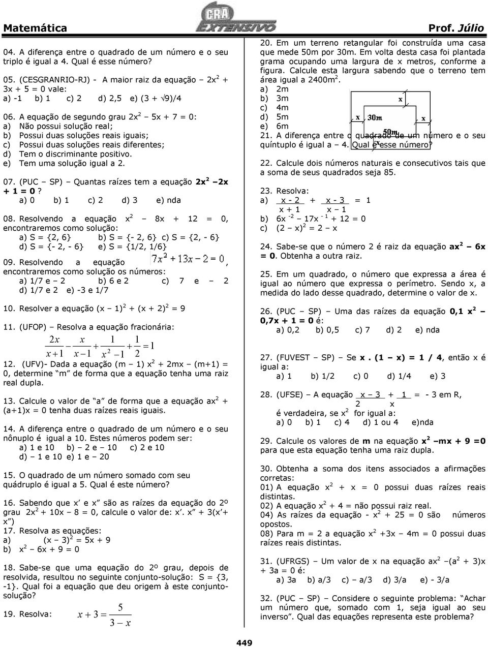 e) Tem uma solução igual a. 07. (PUC SP) Quantas raízes tem a equação x x + 1 = 0? a) 0 b) 1 c) d) e) nda 08.