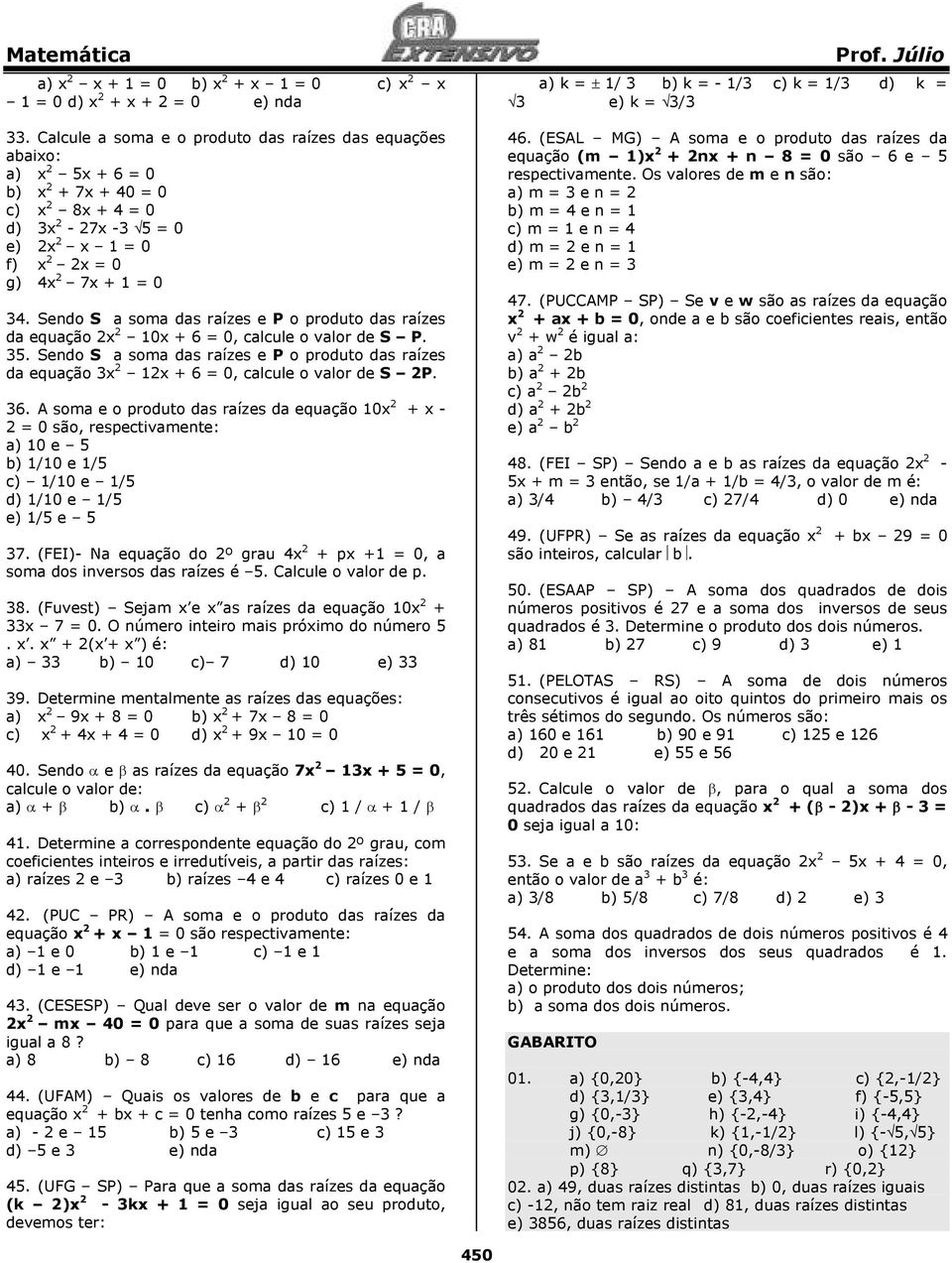 Sendo S a soma das raízes e P o produto das raízes da equação x 10x + 6 = 0, calcule o valor de S P. 5.