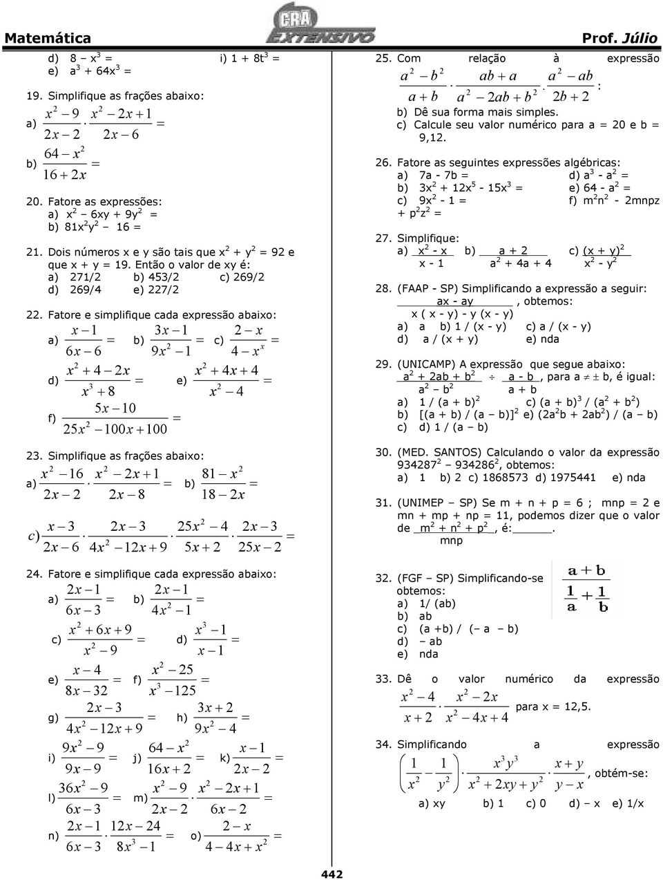 Fatore e simplifique cada expressão abaixo: x 1 x 1 b) = 6x 6 9x 1 x + 4 x x x + 8 5x 10 5x 100x+ 100 a) = d) = f) = x 4 x + 4x+ 4 x 4 c) = x e) =.