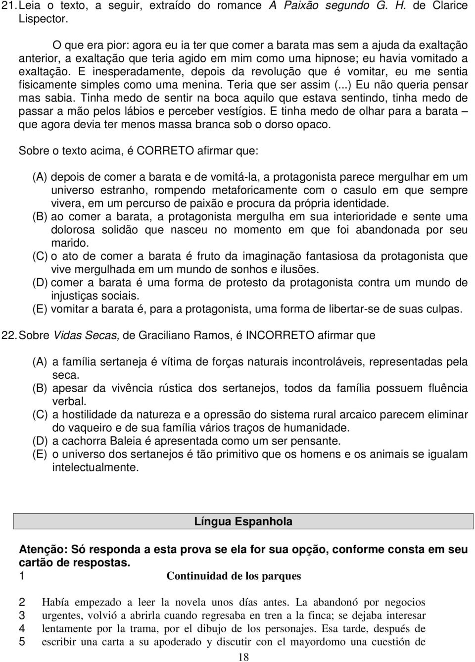 E inesperadamente, depois da revolução que é vomitar, eu me sentia fisicamente simples como uma menina. Teria que ser assim (...) Eu não queria pensar mas sabia.