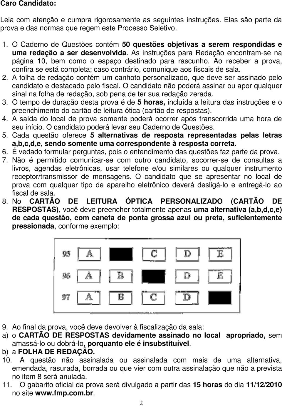 As instruções para Redação encontram-se na página 10, bem como o espaço destinado para rascunho. Ao receber a prova, confira se está completa; caso contrário, comunique aos fiscais de sala. 2.