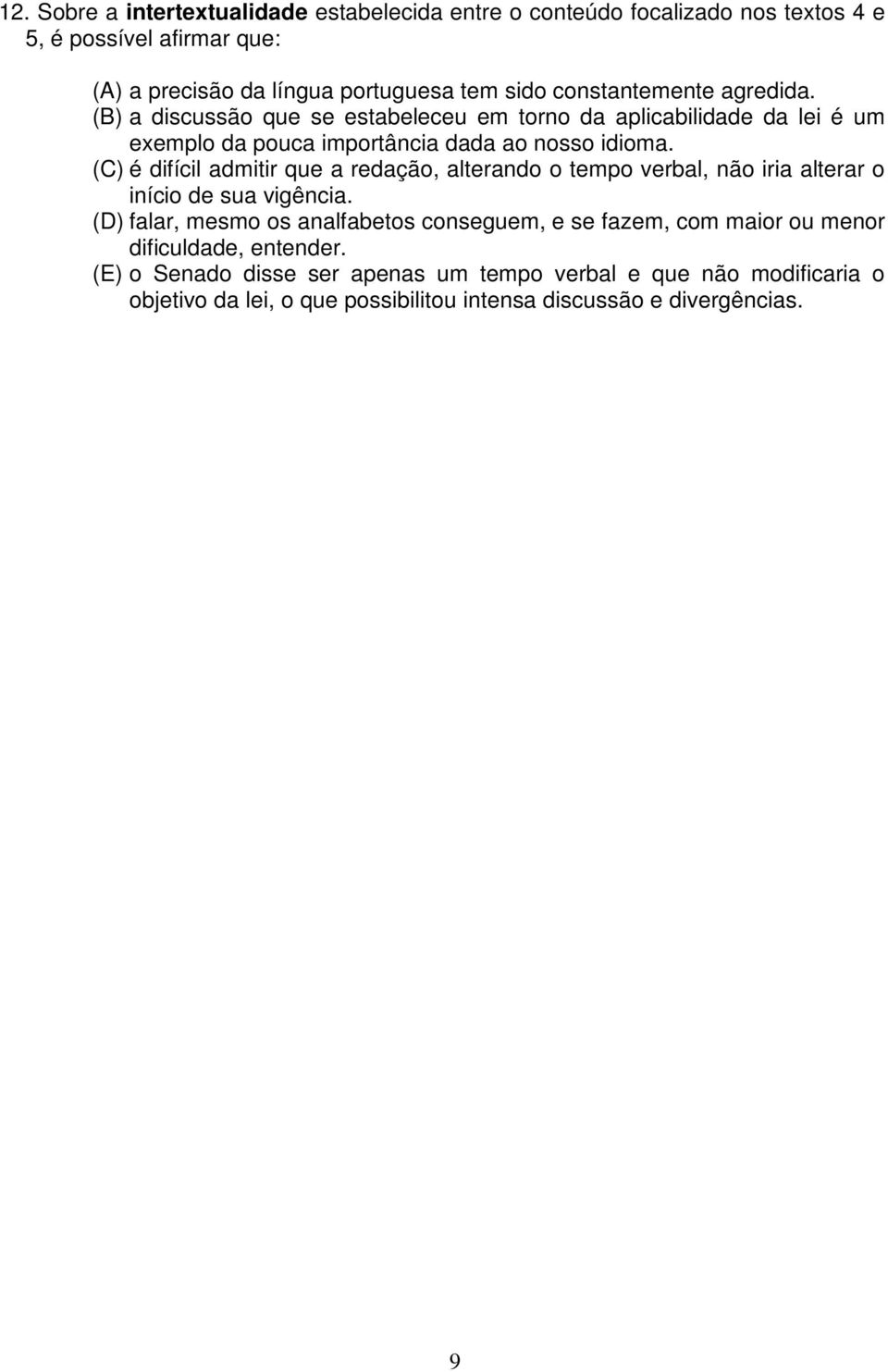 (C) é difícil admitir que a redação, alterando o tempo verbal, não iria alterar o início de sua vigência.