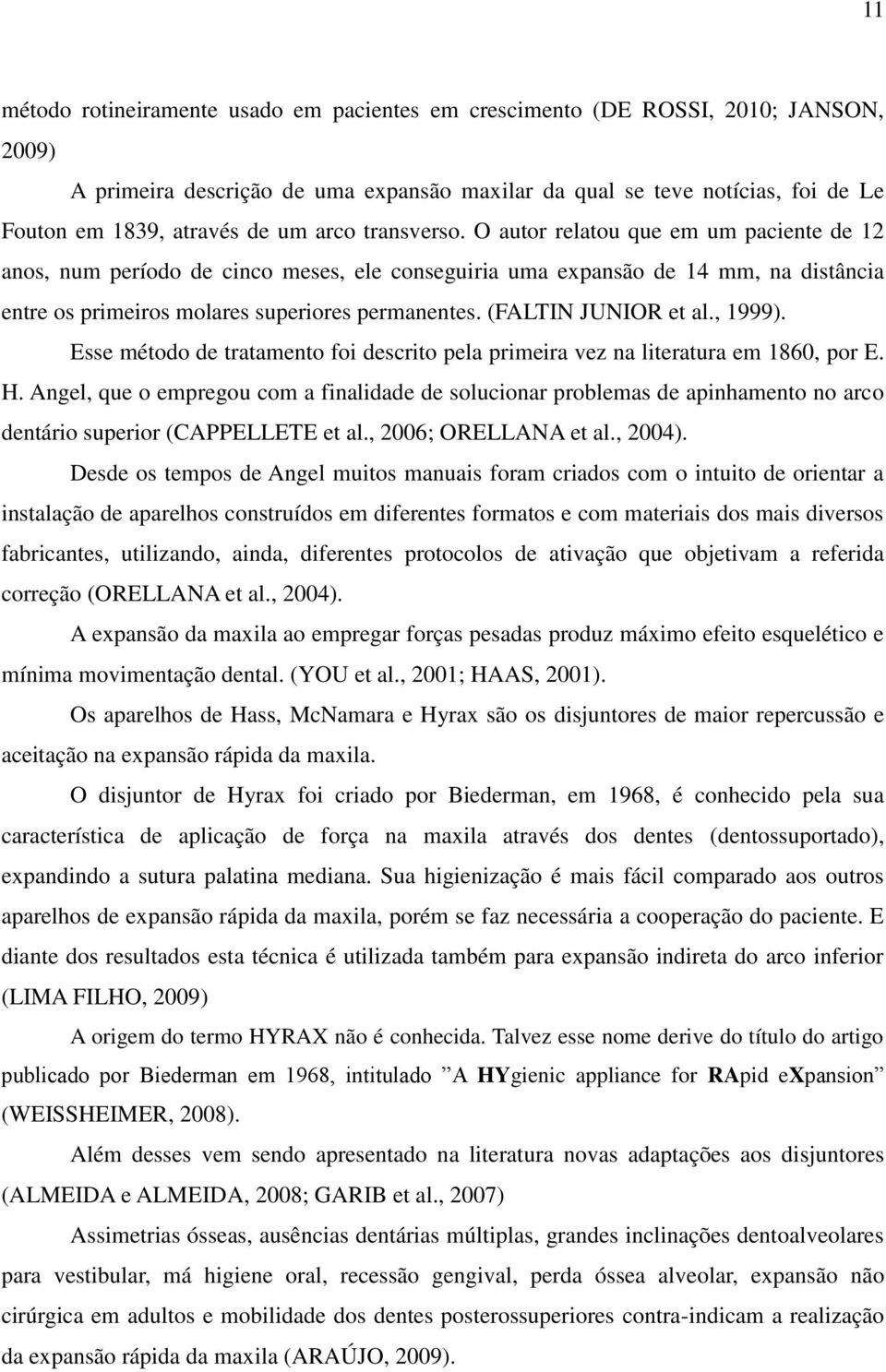 (FALTIN JUNIOR et al., 1999). Esse método de tratamento foi descrito pela primeira vez na literatura em 1860, por E. H.