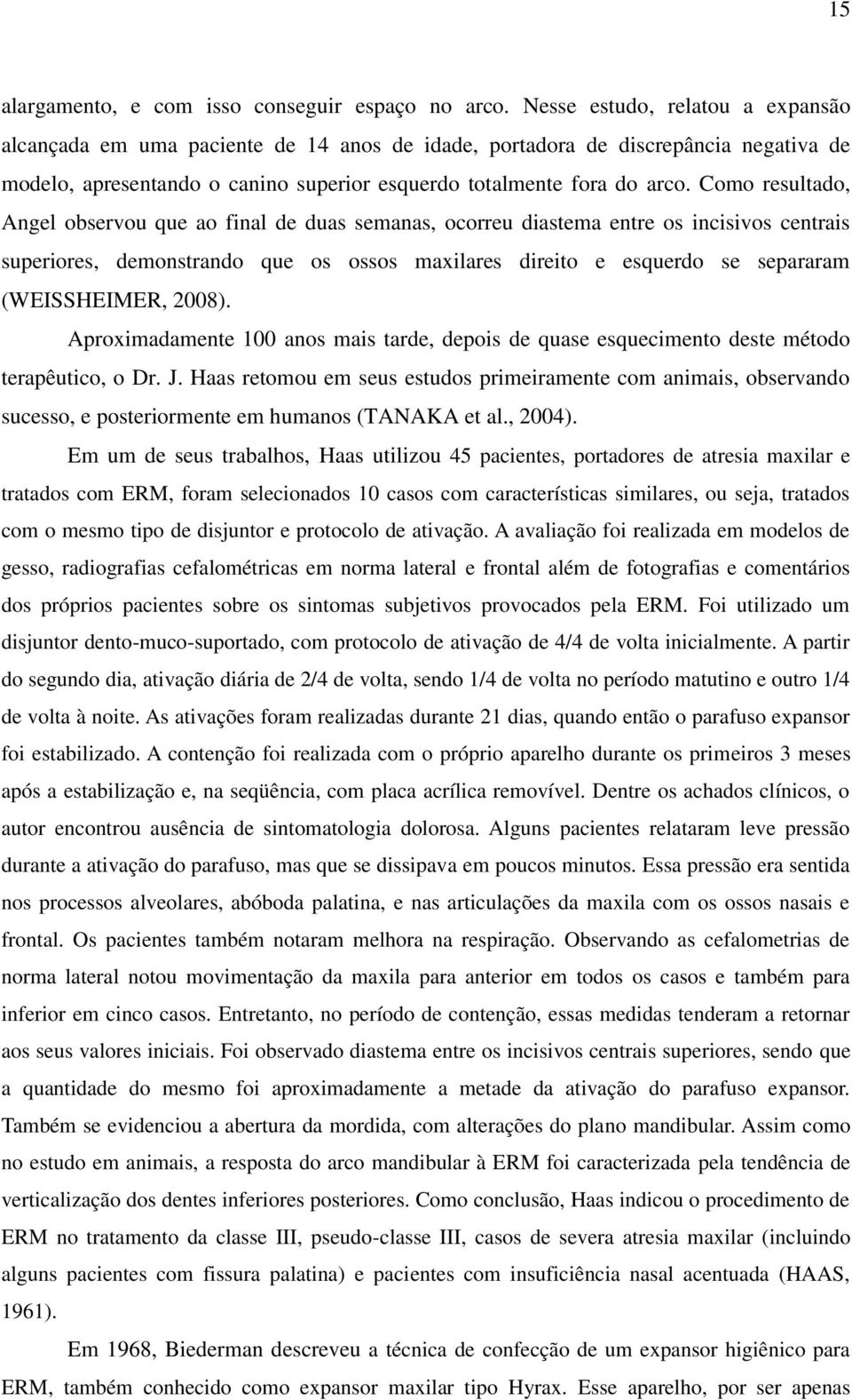 Como resultado, Angel observou que ao final de duas semanas, ocorreu diastema entre os incisivos centrais superiores, demonstrando que os ossos maxilares direito e esquerdo se separaram (WEISSHEIMER,