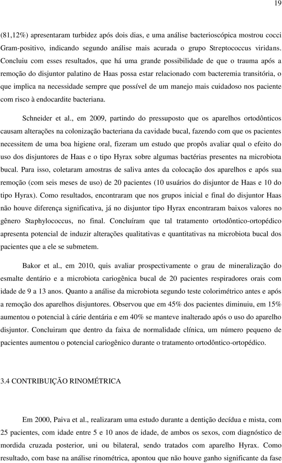 necessidade sempre que possível de um manejo mais cuidadoso nos paciente com risco à endocardite bacteriana. Schneider et al.