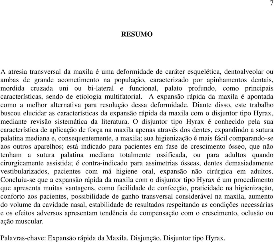 A expansão rápida da maxila é apontada como a melhor alternativa para resolução dessa deformidade.