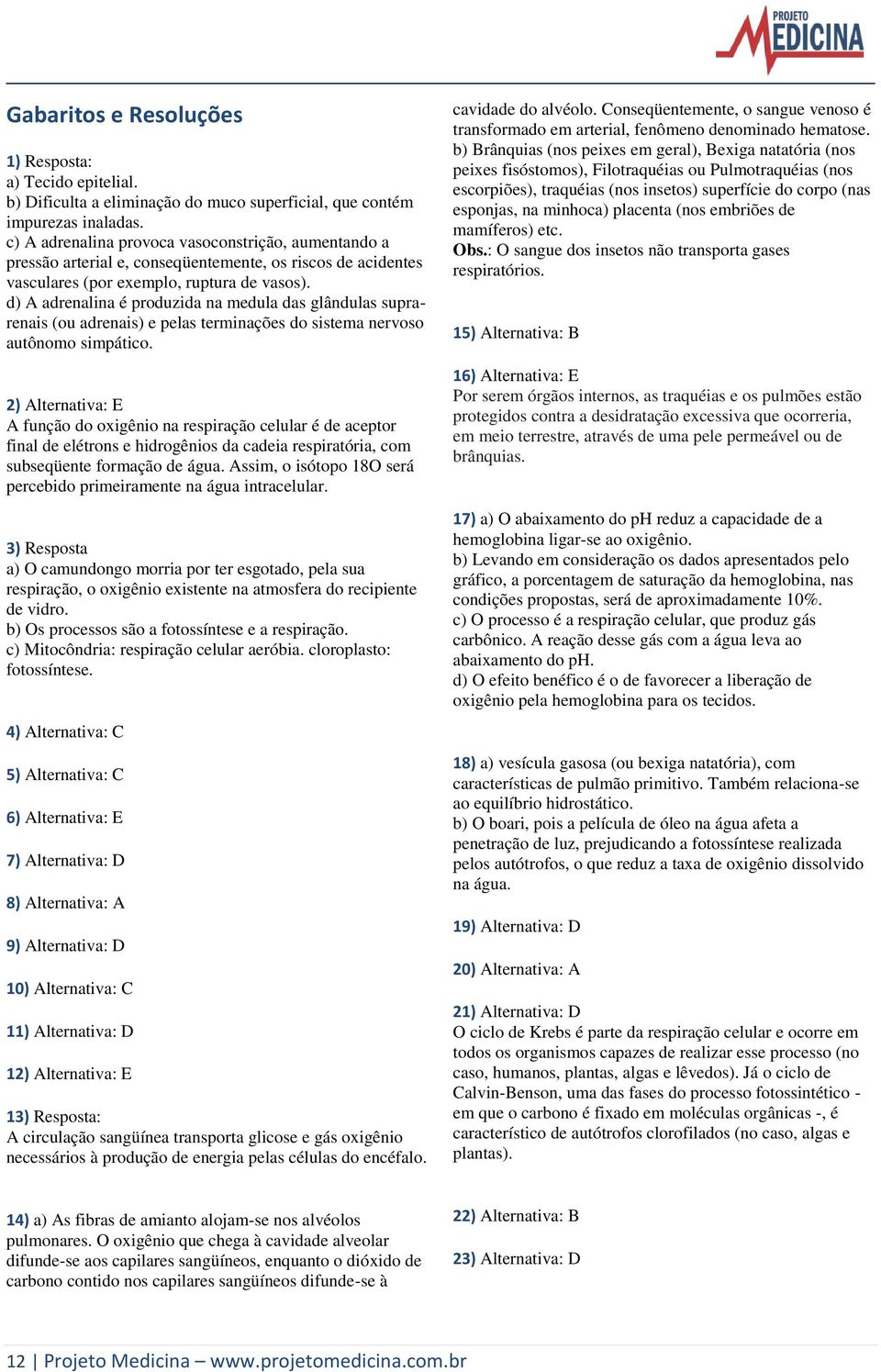 d) A adrenalina é produzida na medula das glândulas suprarenais (ou adrenais) e pelas terminações do sistema nervoso autônomo simpático.