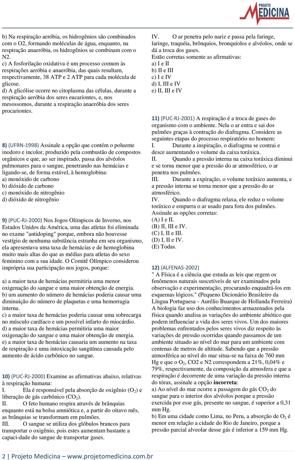 d) A glicólise ocorre no citoplasma das células, durante a respiração aeróbia dos seres eucariontes, e, nos mesossomos, durante a respiração anaeróbia dos seres procariontes.