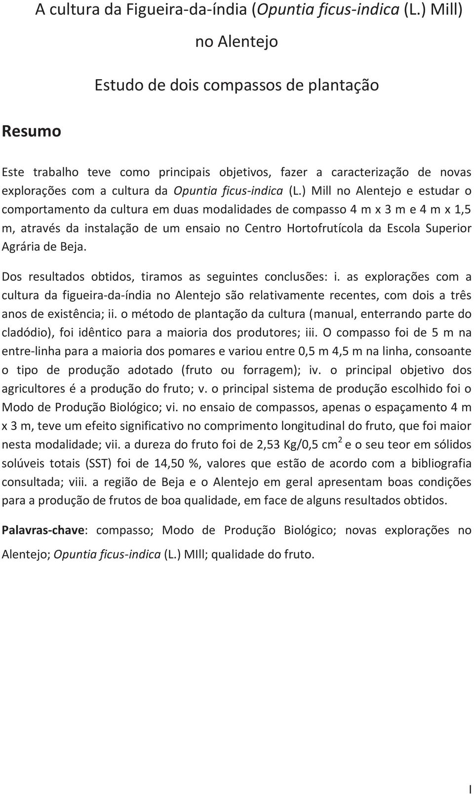 ) Mill no Alentejo e estudar o comportamento da cultura em duas modalidades de compasso 4 m x 3 m e 4 m x 1,5 m, através da instalação de um ensaio no Centro Hortofrutícola da Escola Superior Agrária