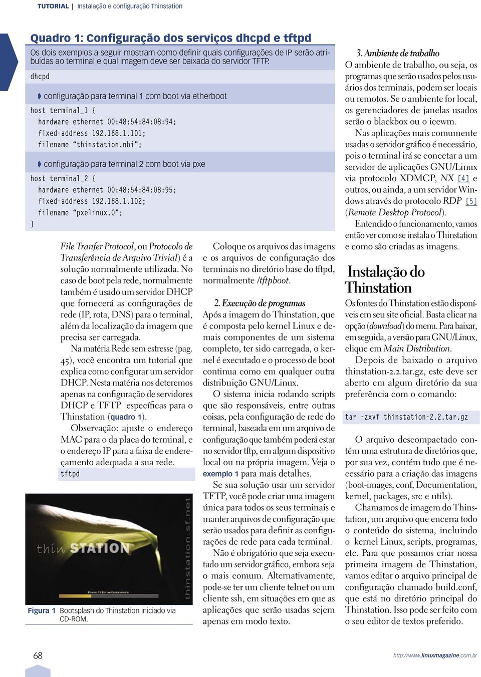 nbi ; configuração para terminal 2 com boot via pxe host terminal_2 { hardware ethernet 00:48:54:84:08:95; fixed-address 192.168.1.102; filename pxelinux.