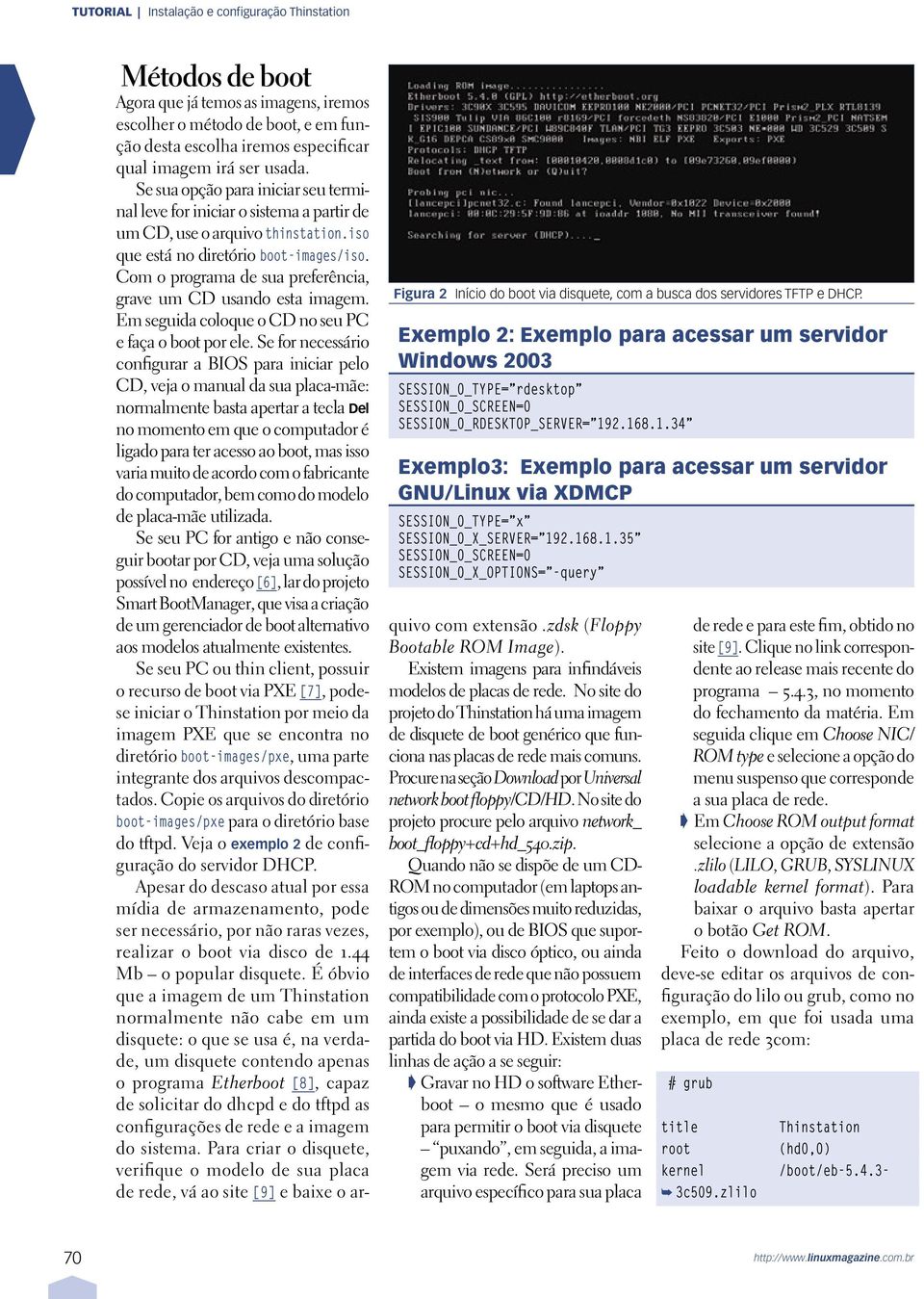 2.168.1.34 Exemplo3: Exemplo para acessar um servidor GNU/Linux via XDMCP SESSION_0_TYPE= x SESSION_0_X_SERVER= 192.168.1.35 SESSION_0_SCREEN=0 SESSION_0_X_OPTIONS= -query Métodos de boot Agora que