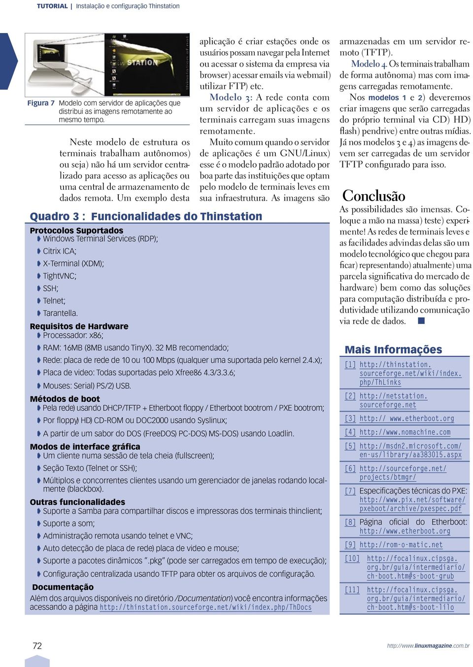 Um exemplo desta Quadro 3 : Funcionalidades do aplicação é criar estações onde os usuários possam navegar pela Internet ou acessar o sistema da empresa via browser, acessar emails via webmail,