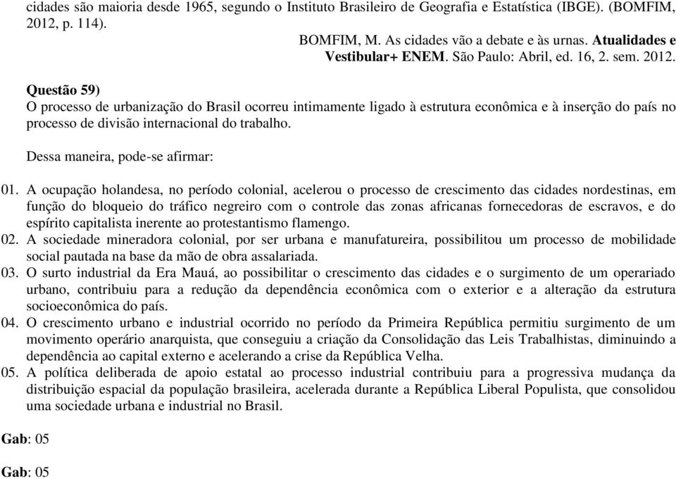 Questão 59) O processo de urbanização do Brasil ocorreu intimamente ligado à estrutura econômica e à inserção do país no processo de divisão internacional do trabalho.