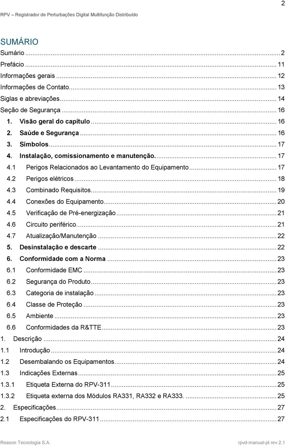 4 Conexões do Equipamento... 20 4.5 Verificação de Pré-energização... 21 4.6 Circuito periférico... 21 4.7 Atualização/Manutenção... 22 5. Desinstalação e descarte... 22 6. Conformidade com a Norma.