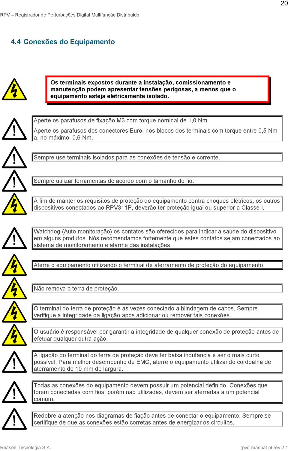 Sempre use terminais isolados para as conexões de tensão e corrente. Sempre utilizar ferramentas de acordo com o tamanho do fio.