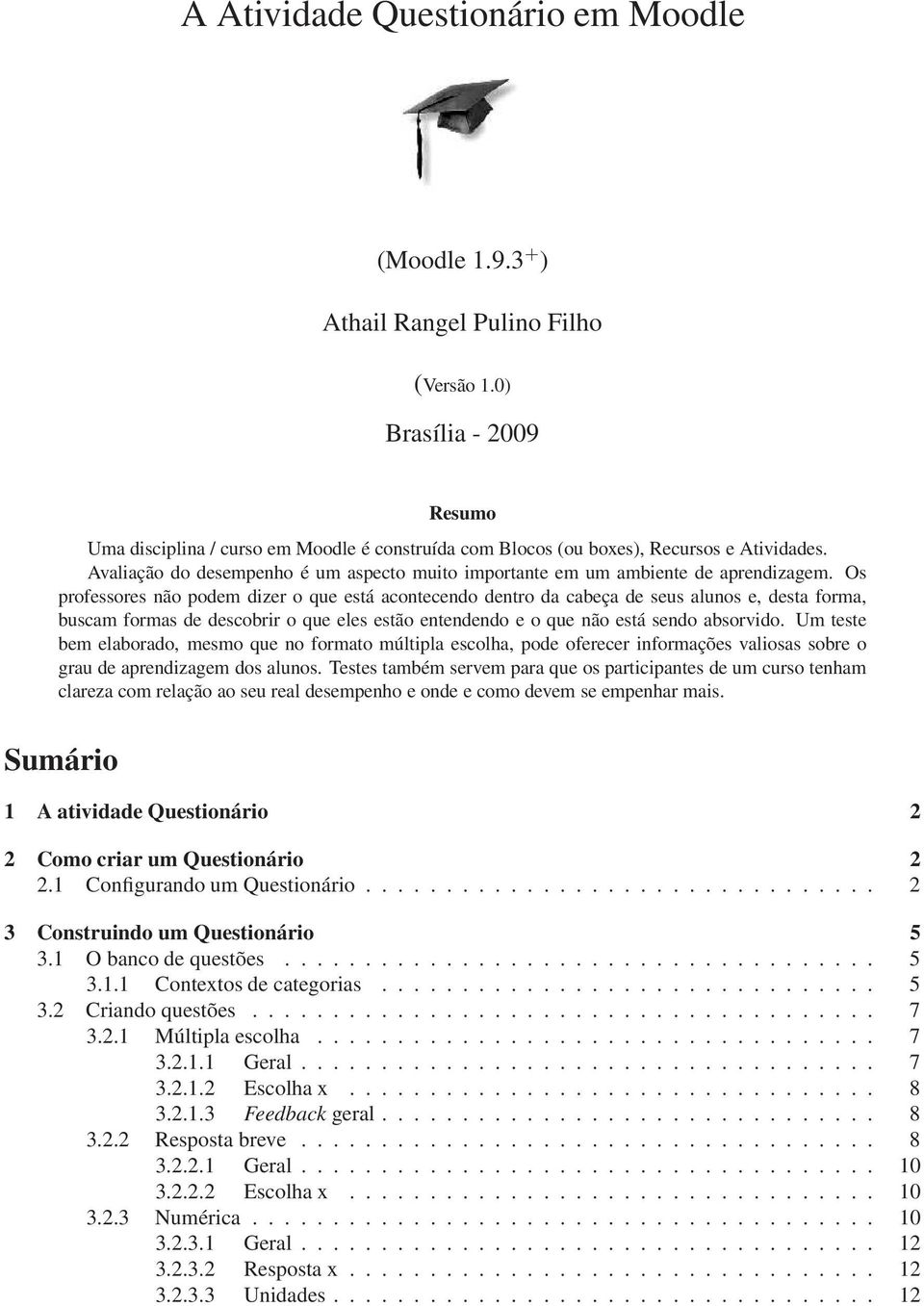 Avaliação do desempenho é um aspecto muito importante em um ambiente de aprendizagem.