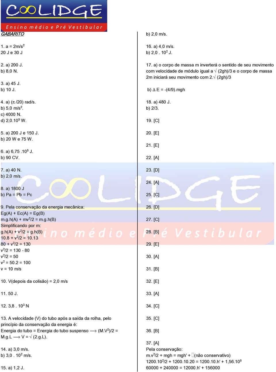 13 80 + v /2 = 130 v /2 = 130-80 v /2 = 50 v = 50.2 = 100 v = 10 m/s 10. V(depois da colisão) = 2,0 m/s 11. 50 J. 12. 3,8. 10 N 13.