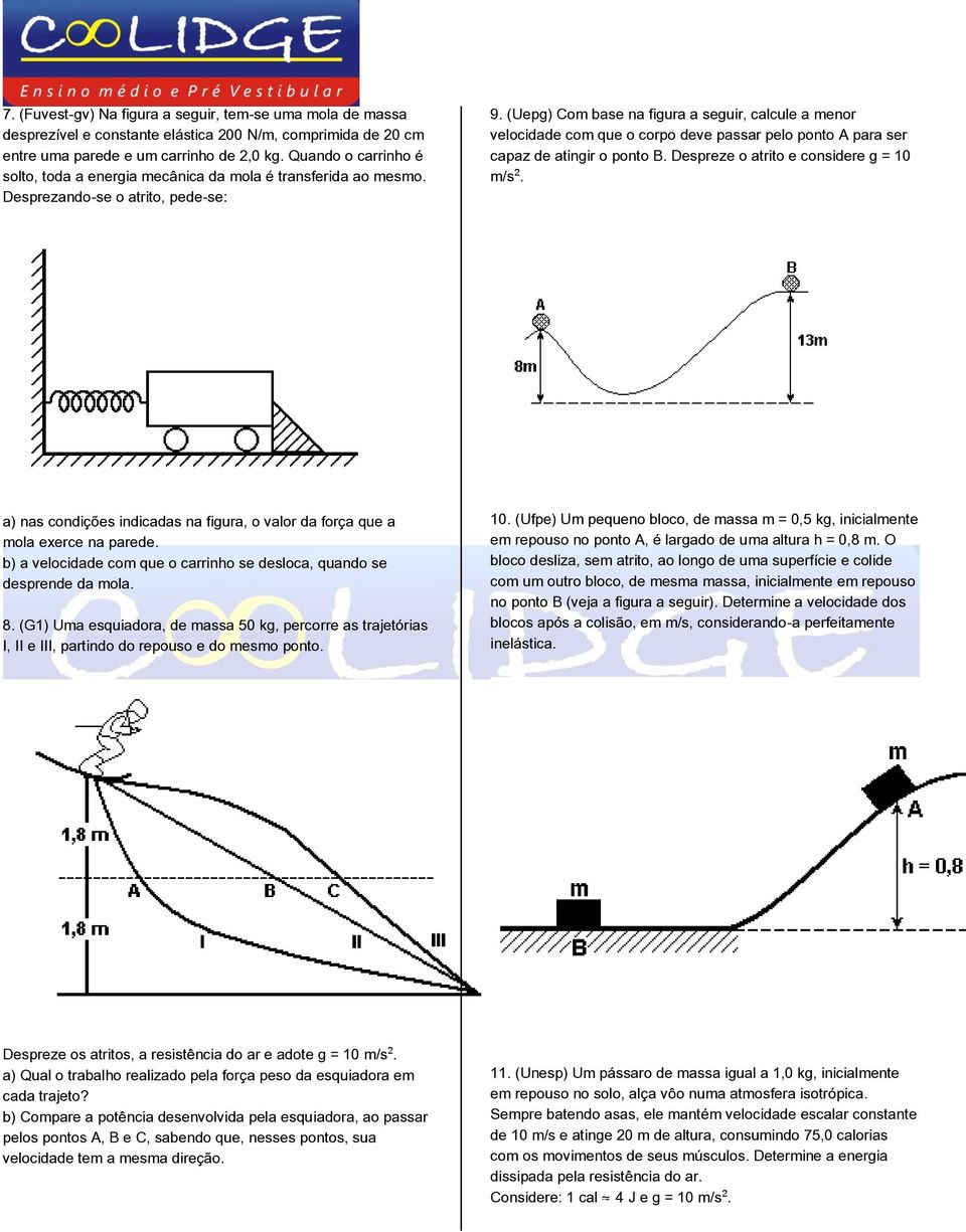 (Uepg) Com base na figura a seguir, calcule a menor velocidade com que o corpo deve passar pelo ponto A para ser capaz de atingir o ponto B. Despreze o atrito e considere g = 10 m/s.