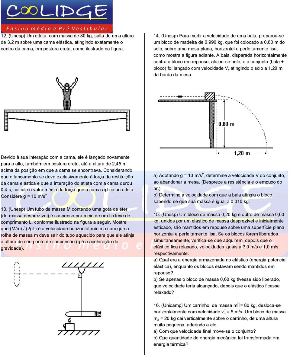 figura adiante. A bala, disparada horizontalmente contra o bloco em repouso, alojou-se nele, e o conjunto (bala + bloco) foi lançado com velocidade V, atingindo o solo a 1,20 m da borda da mesa.