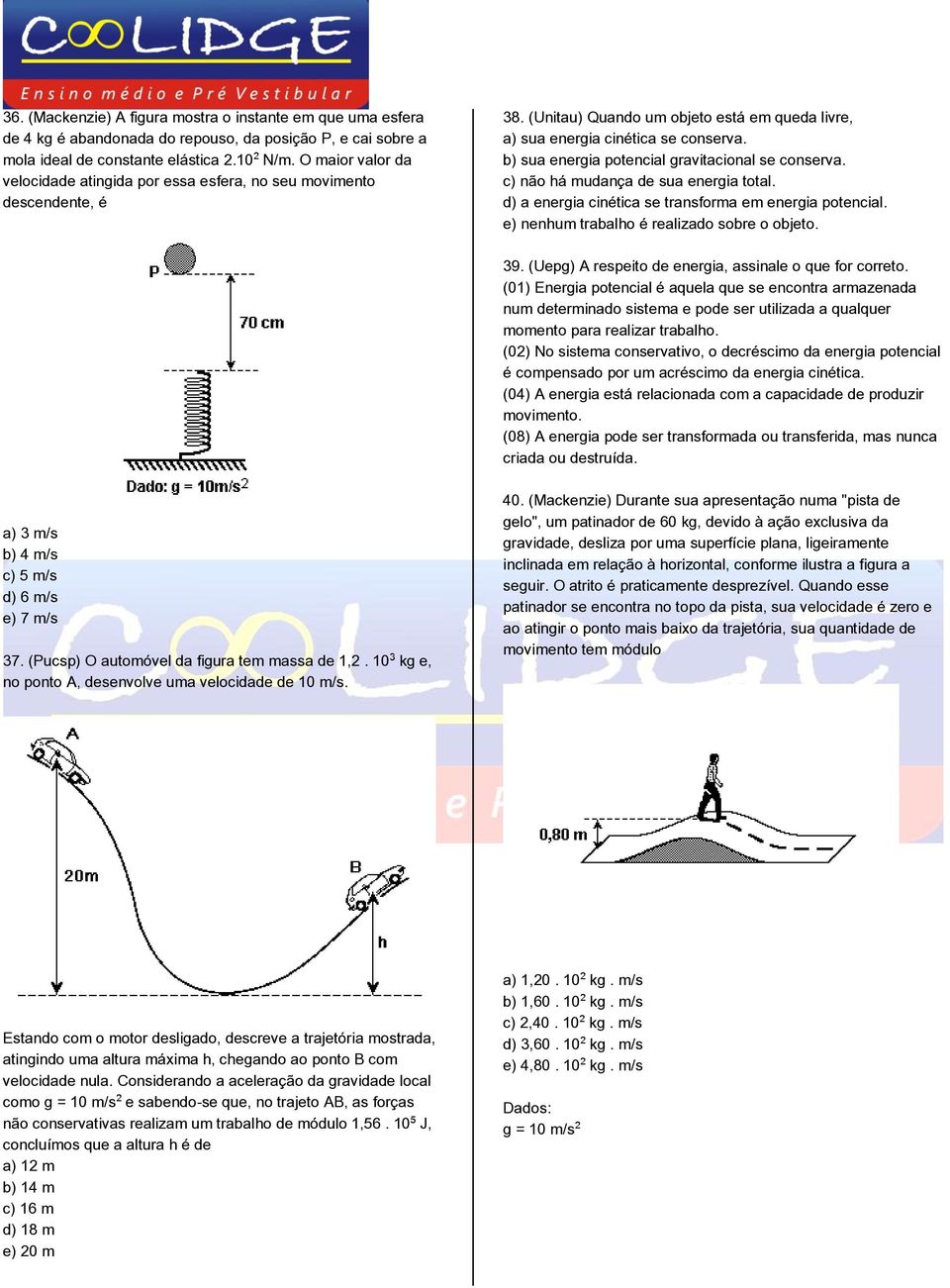 b) sua energia potencial gravitacional se conserva. c) não há mudança de sua energia total. d) a energia cinética se transforma em energia potencial. e) nenhum trabalho é realizado sobre o objeto. 39.