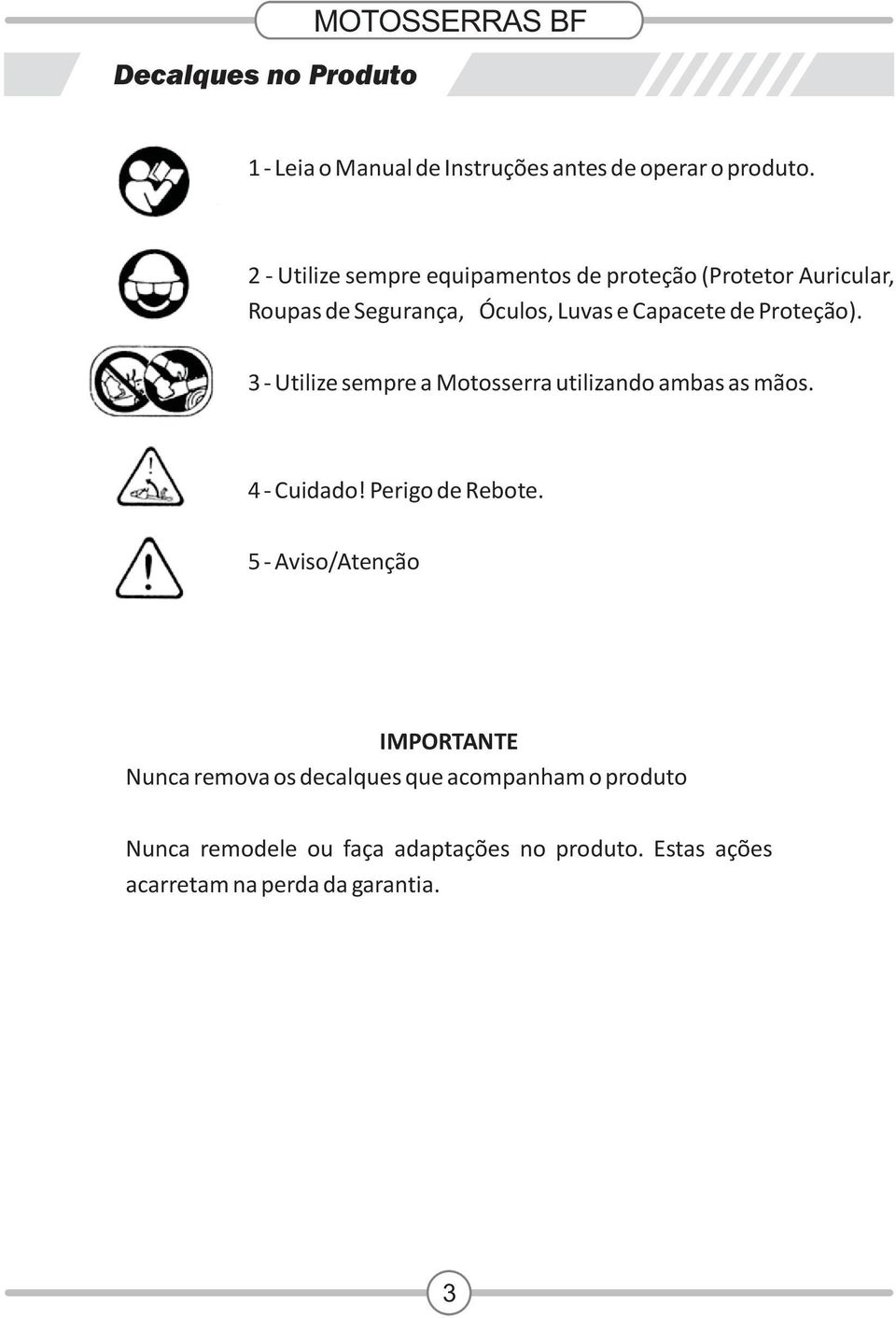 Proteção). 3 - Utilize sempre a Motosserra utilizando ambas as mãos. 4 - Cuidado! Perigo de Rebote.