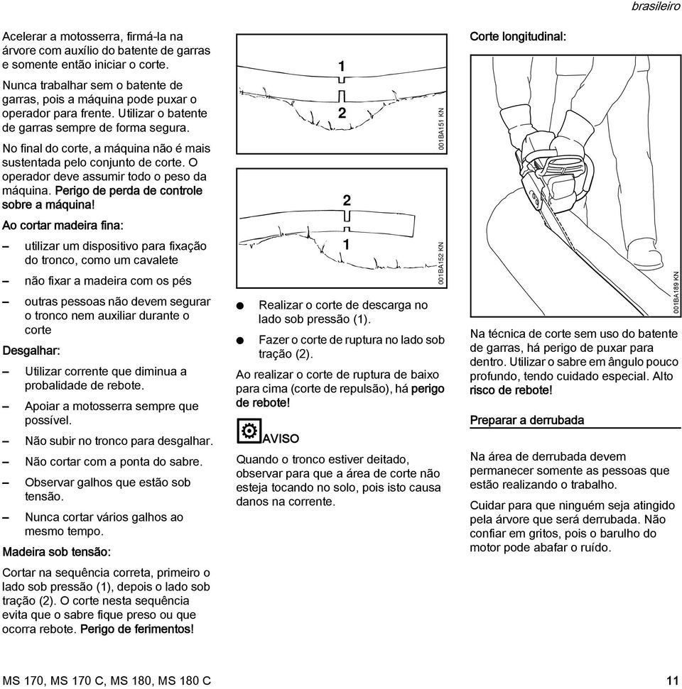 Perigo de perda de controle sobre a máquina!