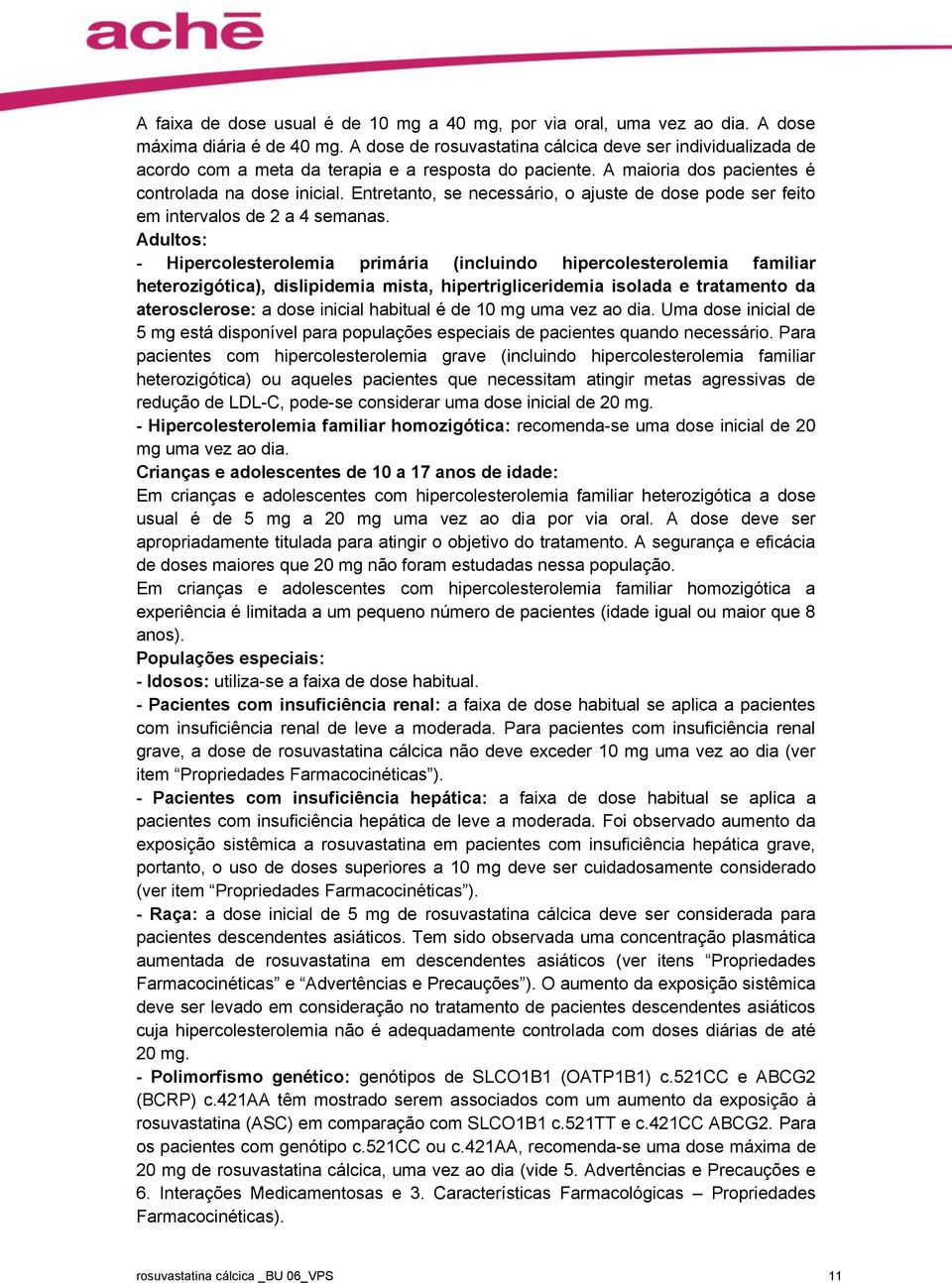 Entretanto, se necessário, o ajuste de dose pode ser feito em intervalos de 2 a 4 semanas.