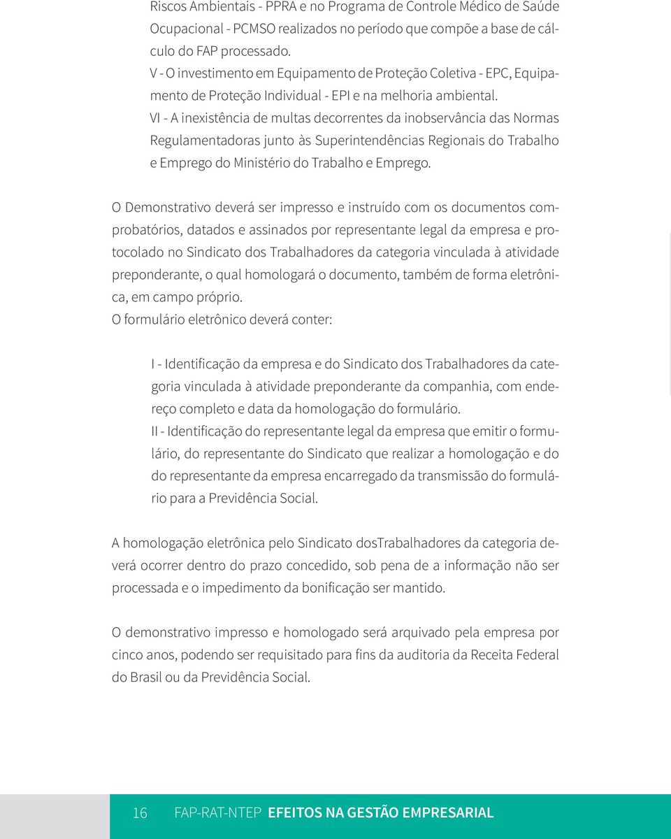 VI - A inexistência de multas decorrentes da inobservância das Normas Regulamentadoras junto às Superintendências Regionais do Trabalho e Emprego do Ministério do Trabalho e Emprego.