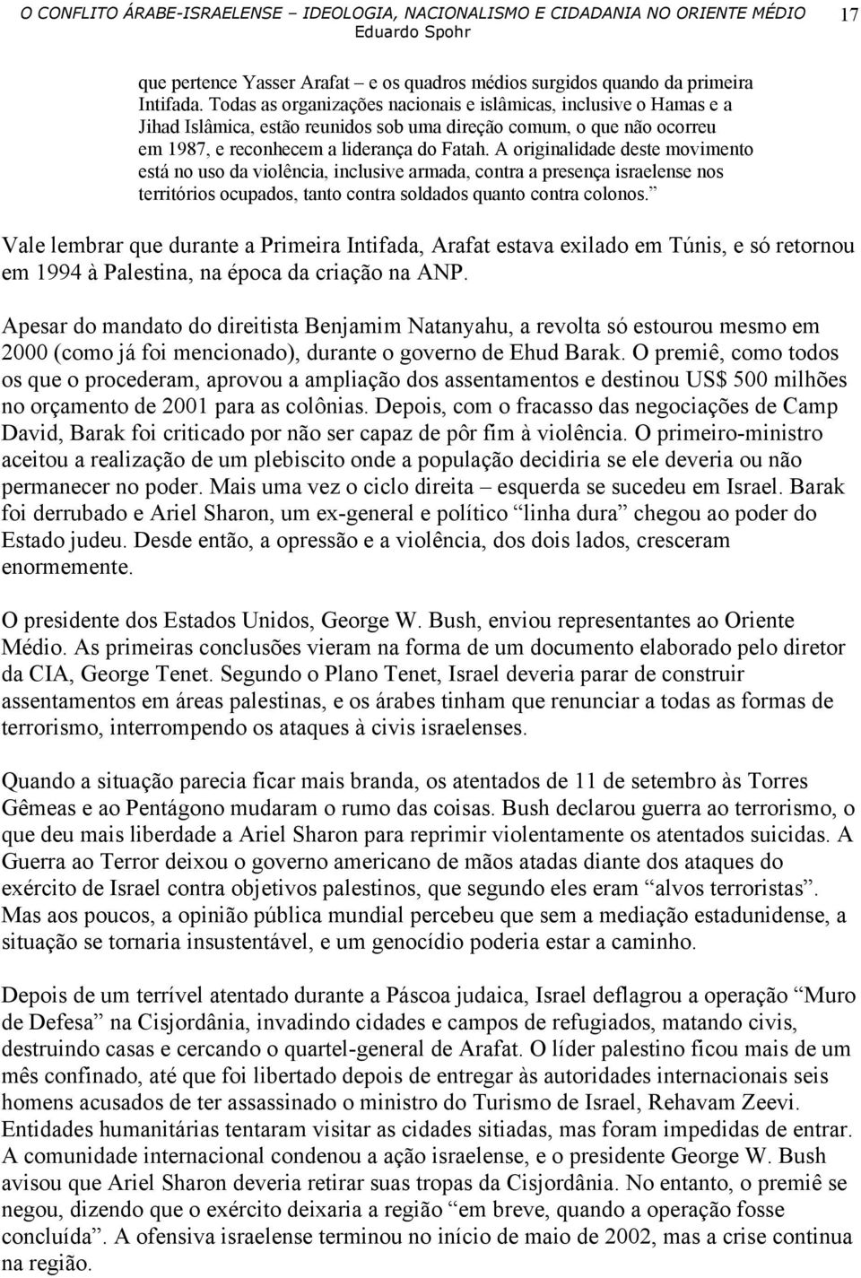 A originalidade deste movimento está no uso da violência, inclusive armada, contra a presença israelense nos territórios ocupados, tanto contra soldados quanto contra colonos.