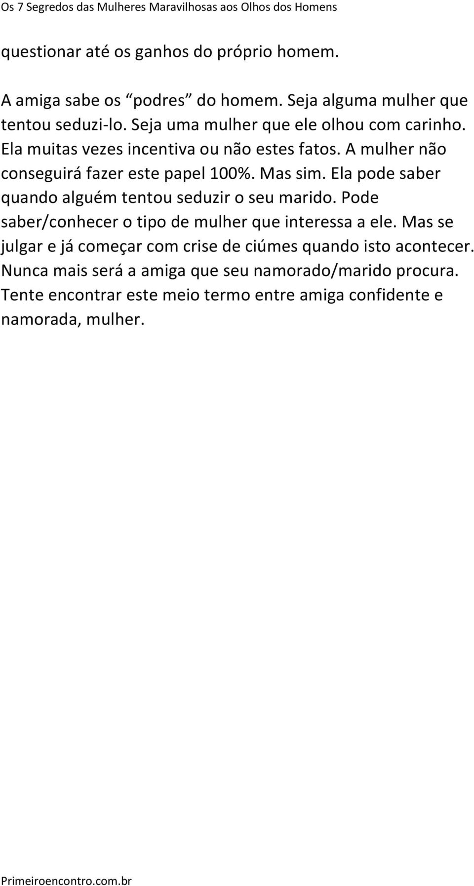 Ela pode saber quando alguém tentou seduzir o seu marido. Pode saber/conhecer o tipo de mulher que interessa a ele.