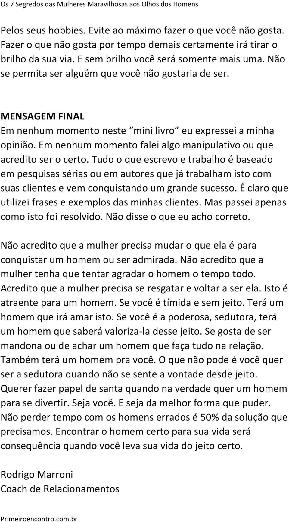 Em nenhum momento falei algo manipulativo ou que acredito ser o certo.