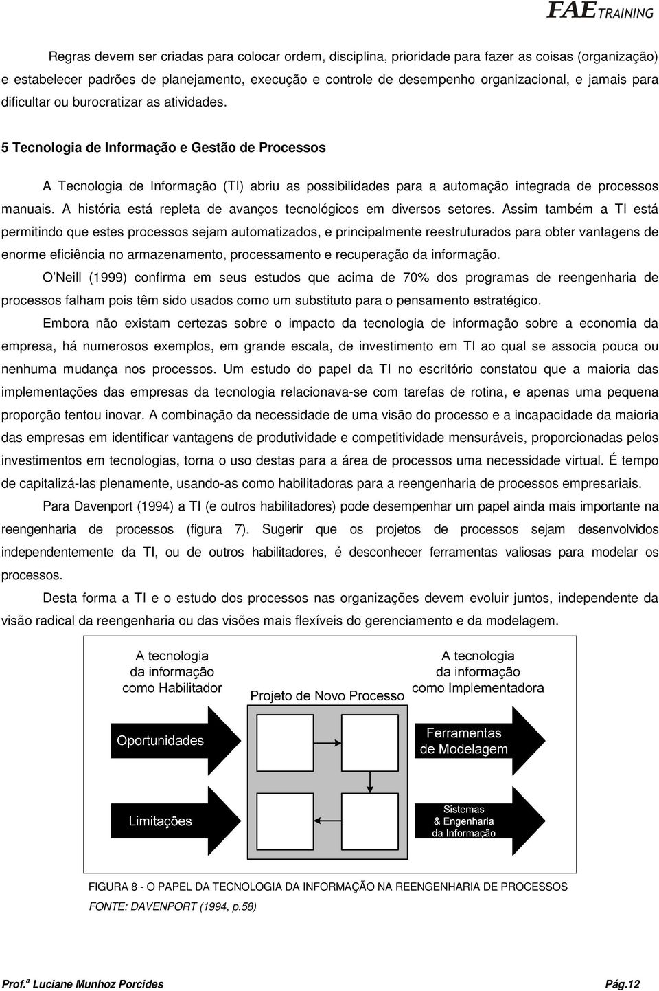 5 Tecnologia de Informação e Gestão de Processos A Tecnologia de Informação (TI) abriu as possibilidades para a automação integrada de processos manuais.