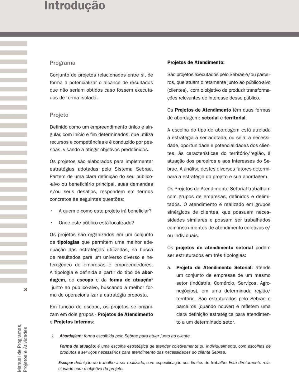 interesse desse público. Os Projetos de Atendimento têm duas formas de abordagem: setorial e territorial.