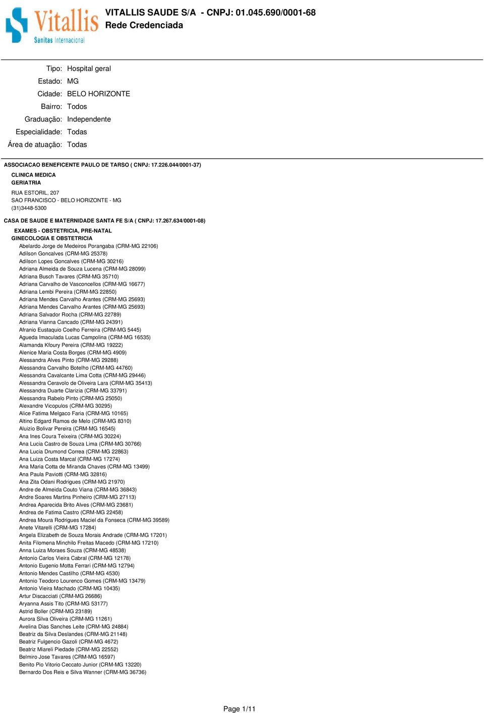 634/0001-08) EXAMES - OBSTETRICIA, PRE-NATAL GINECOLOGIA E OBSTETRICIA Abelardo Jorge de Medeiros Porangaba (CRM-MG 22106) Adilson Goncalves (CRM-MG 25378) Adilson Lopes Goncalves (CRM-MG 30216)