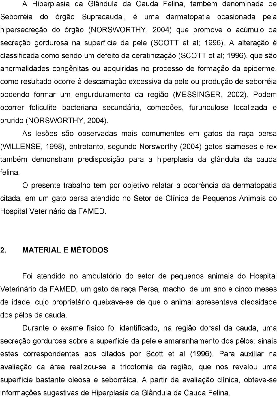 A alteração é classificada como sendo um defeito da ceratinização (SCOTT et al; 1996), que são anormalidades congênitas ou adquiridas no processo de formação da epiderme, como resultado ocorre à