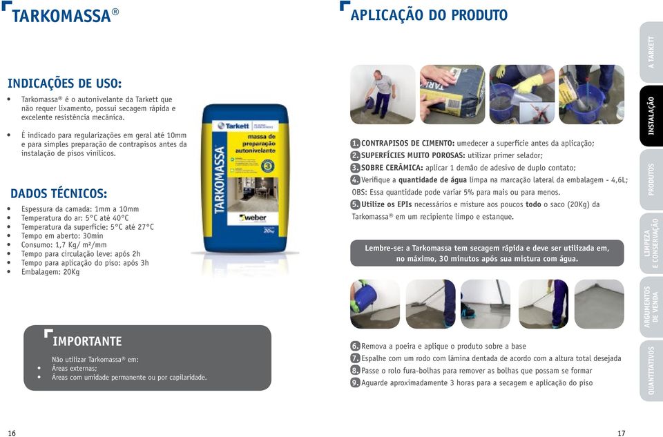 DADOS TÉCNICOS: Espessura da camada: 1mm a 10mm Temperatura do ar: 5 C até 40 C Temperatura da superfície: 5 C até 27 C Tempo em aberto: 30min Consumo: 1,7 Kg/ m²/mm Tempo para circulação leve: após