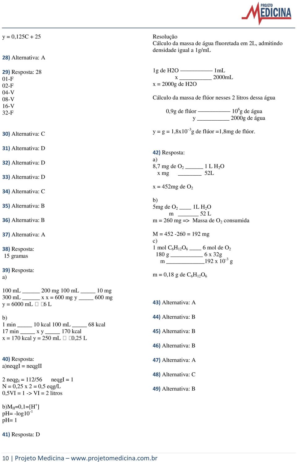 x = 170 kcal y = 250 ml 0,25 L 40) Resposta: a)neqgi = neqgii 2 neqg I = 112/56 neqgi = 1 N = 0,25 x 2 = 0,5 eqg/l 0,5VI = 1 -> VI = 2 litros Resolução Cálculo da massa de água fluoretada em 2L,