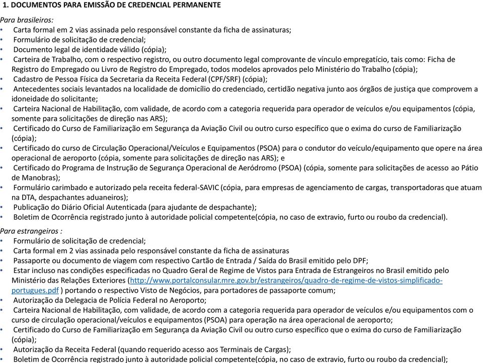 modelos aprovados pelo Ministério do Trabalho (cópia); Cadastro de Pessoa Física da Secretaria da Receita Federal (CPF/SRF) (cópia); Antecedentes sociais levantados na localidade de domicílio do