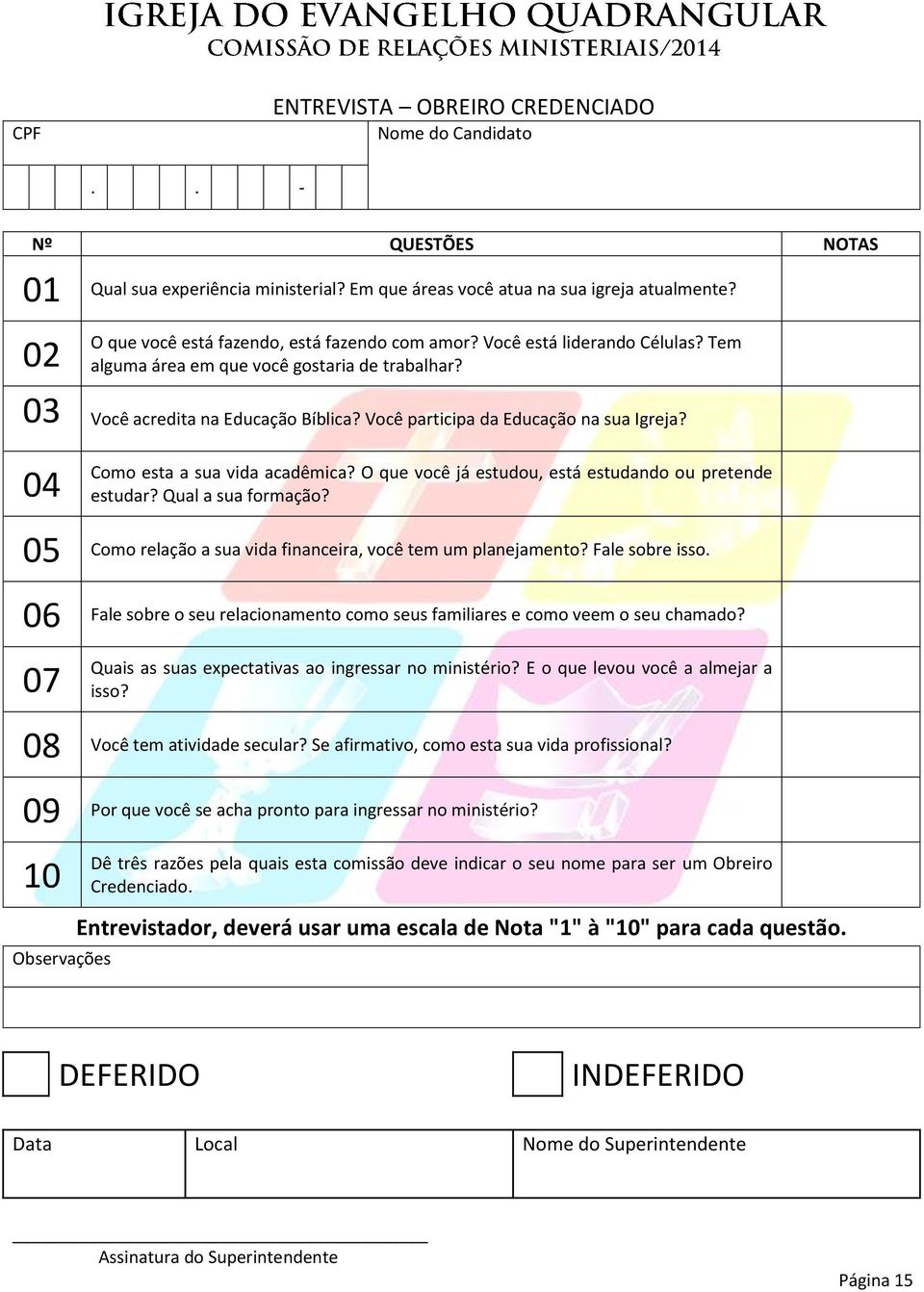 Você participa da Educação na sua Igreja? 04 Como esta a sua vida acadêmica? O que você já estudou, está estudando ou pretende estudar? Qual a sua formação?