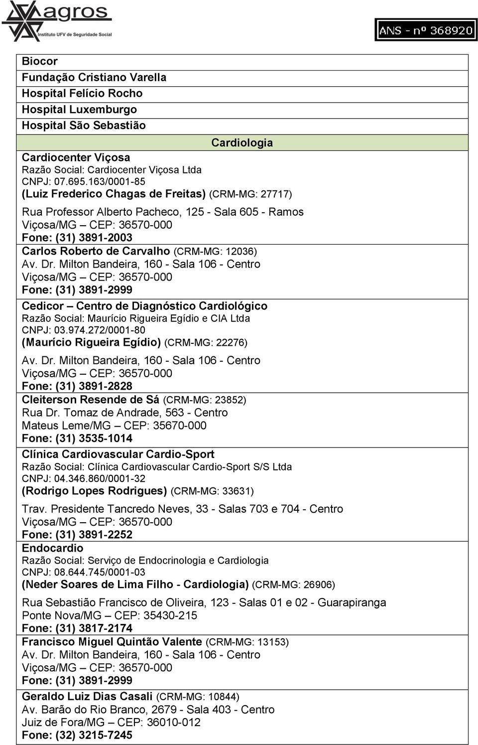 Milton Bandeira, 160 - Sala 106 - Centro Fone: (31) 3891-2999 Cedicor Centro de Diagnóstico Cardiológico Razão Social: Maurício Rigueira Egídio e CIA Ltda CNPJ: 03.974.