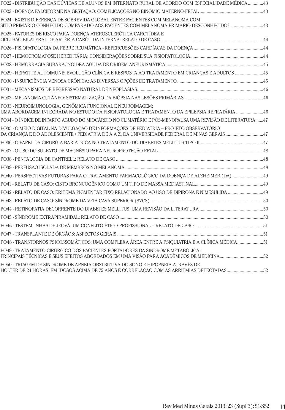 ...43 PO25 - FATORES DE RISCO PARA DOENÇA ATEROSCLERÓTICA CAROTÍDEA E OCLUSÃO BILATERAL DE ARTÉRIA CARÓTIDA INTERNA: RELATO DE CASO.