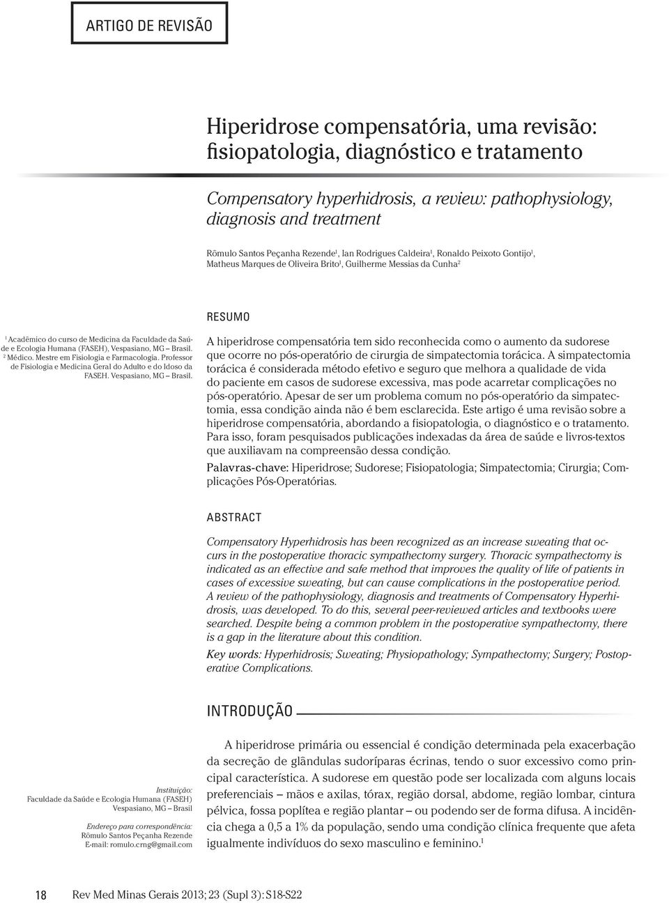 Ecologia Humana (FASEH), Vespasiano, MG Brasil. 2 Médico. Mestre em Fisiologia e Farmacologia. Professor de Fisiologia e Medicina Geral do Adulto e do Idoso da FASEH. Vespasiano, MG Brasil. A hiperidrose compensatória tem sido reconhecida como o aumento da sudorese que ocorre no pós-operatório de cirurgia de simpatectomia torácica.