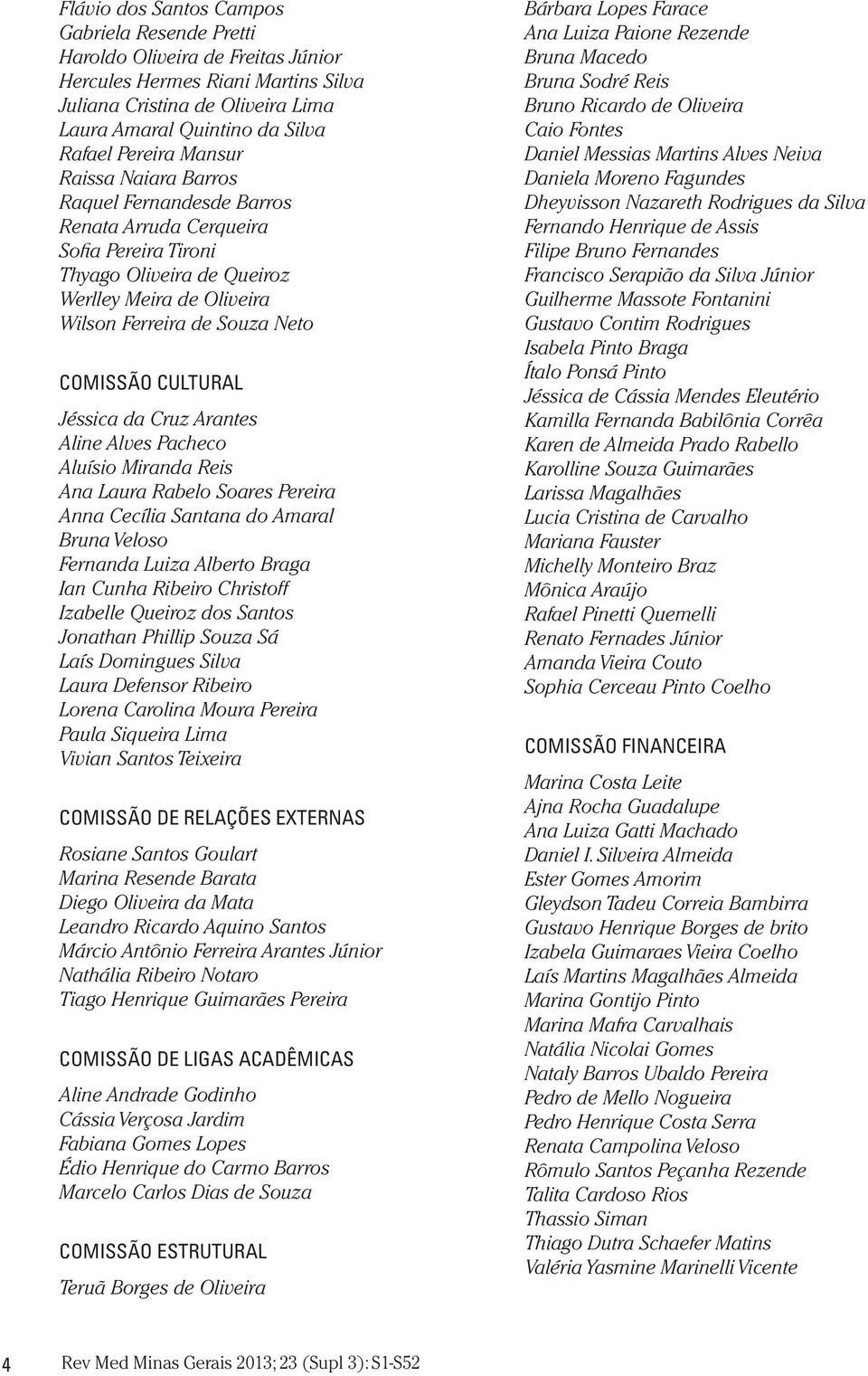 Jéssica da Cruz Arantes Aline Alves Pacheco Aluísio Miranda Reis Ana Laura Rabelo Soares Pereira Anna Cecília Santana do Amaral Bruna Veloso Fernanda Luiza Alberto Braga Ian Cunha Ribeiro Christoff