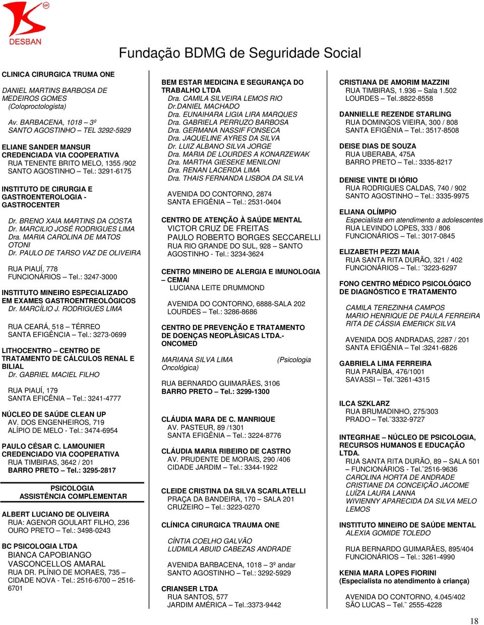 BRENO XAIA MARTINS DA COSTA Dr. MARCILIO JOSÉ RODRIGUES LIMA Dra. MARIA CAROLINA DE MATOS OTONI Dr. PAULO DE TARSO VAZ DE OLIVEIRA RUA PIAUÍ, 778 FUNCIONÁRIOS Tel.