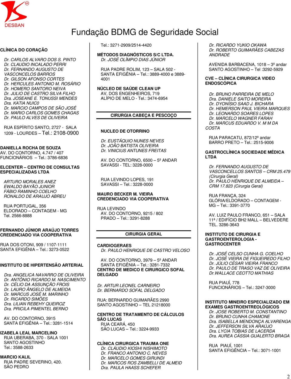 PAULO ALVES DE OLIVEIRA RUA ESPÍRITO SANTO, 2727 - SALA 1209 - LOURDES Tel.: 2108-0900 DANIELLA ROCHA DE SOUZA AV. DO CONTORNO, 4.747 / 407 FUNCIONÁRIOS Tel.