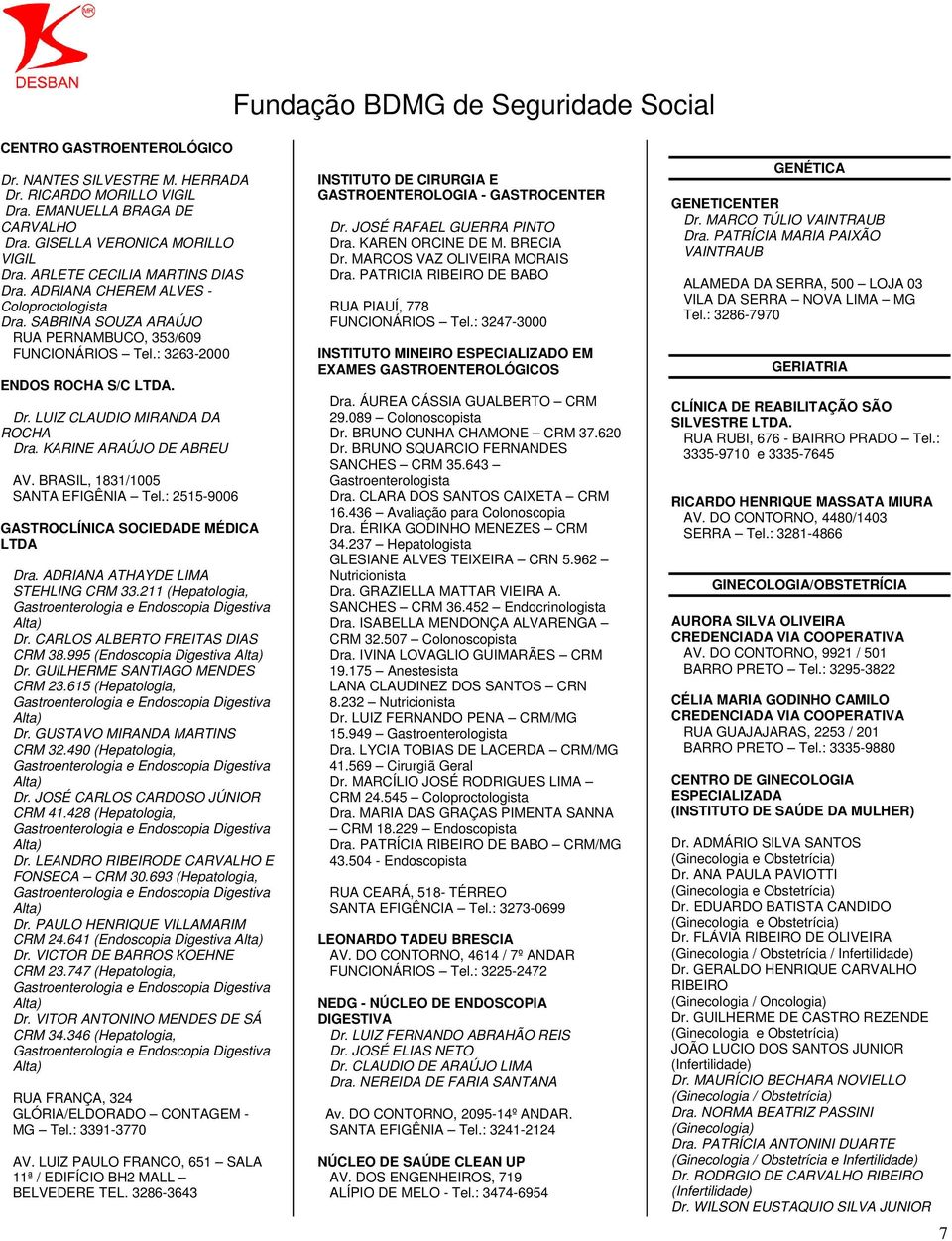 KARINE ARAÚJO DE ABREU AV. BRASIL, 1831/1005 SANTA EFIGÊNIA Tel.: 2515-9006 GASTROCLÍNICA SOCIEDADE MÉDICA Dra. ADRIANA ATHAYDE LIMA STEHLING CRM 33.211 (Hepatologia, Dr.