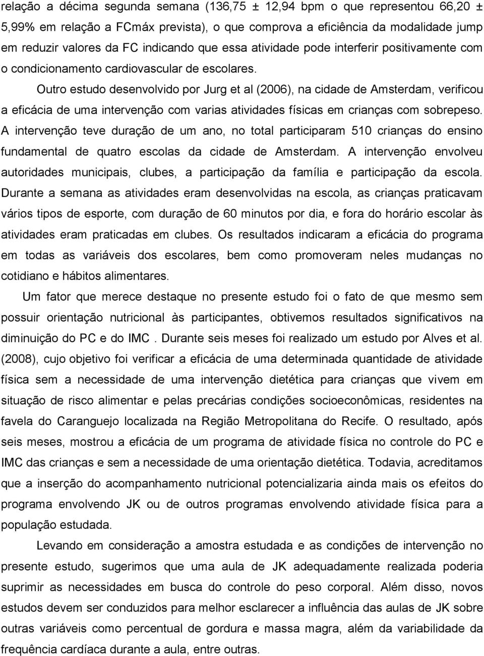 Outro estudo desenvolvido por Jurg et al (2006), na cidade de Amsterdam, verificou a eficácia de uma intervenção com varias atividades físicas em crianças com sobrepeso.