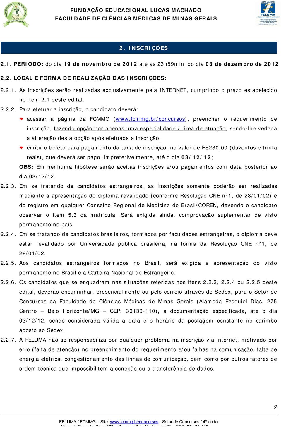 br/concursos), preencher o requerimento de inscrição, fazendo opção por apenas uma especialidade / área de atuação, sendo-lhe vedada a alteração desta opção após efetuada a inscrição; emitir o boleto