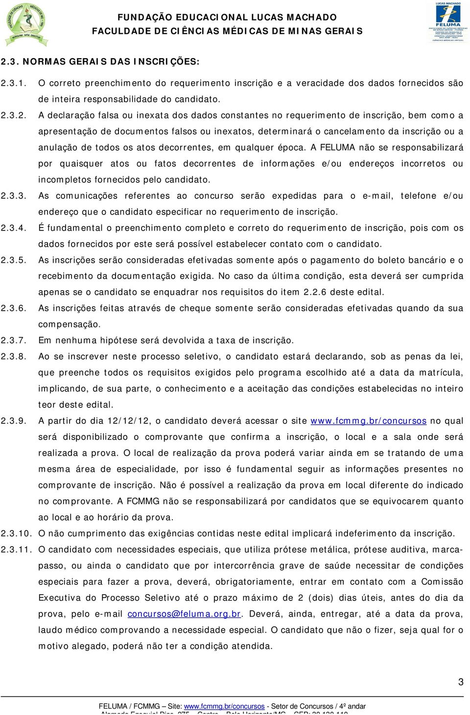 decorrentes, em qualquer época. A FELUMA não se responsabilizará por quaisquer atos ou fatos decorrentes de informações e/ou endereços incorretos ou incompletos fornecidos pelo candidato. 2.3.