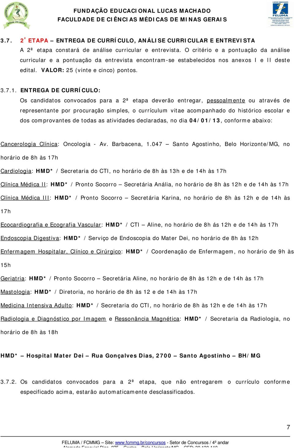 ENTREGA DE CURRÍCULO: Os candidatos convocados para a 2ª etapa deverão entregar, pessoalmente ou através de representante por procuração simples, o currículum vitae acompanhado do histórico escolar e